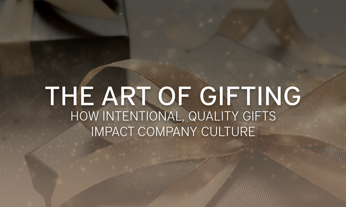 The Art of Gifting: How Intentional, Quality Gifts Impact Company Culture